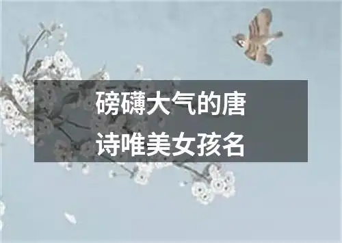 磅礴大气的唐诗唯美女孩名