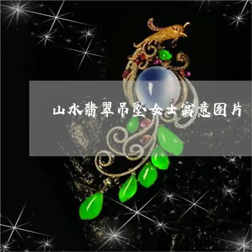山水翡翠吊坠女士寓意图片翡翠山水挂件镶嵌款式图片