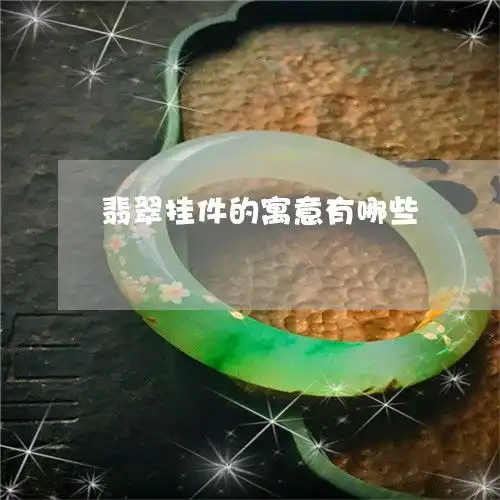 翡翠挂件的寓意有哪些翡翠挂件的寓意有哪些图片